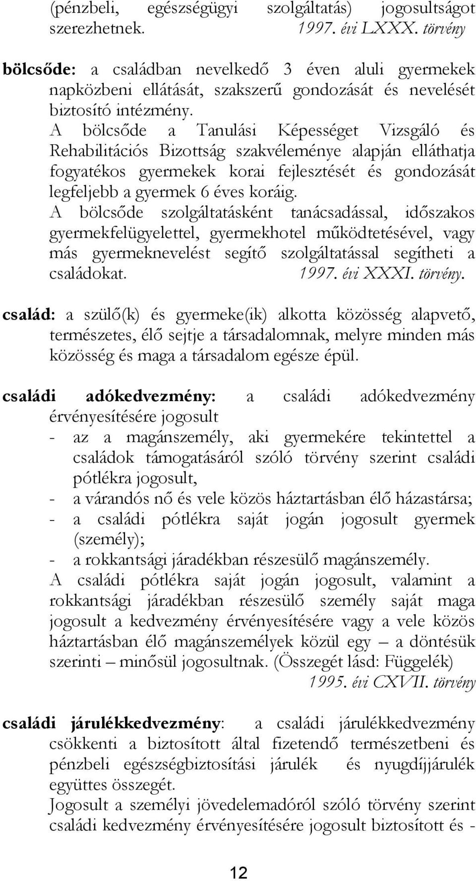 A bölcsőde a Tanulási Képességet Vizsgáló és Rehabilitációs Bizottság szakvéleménye alapján elláthatja fogyatékos gyermekek korai fejlesztését és gondozását legfeljebb a gyermek 6 éves koráig.