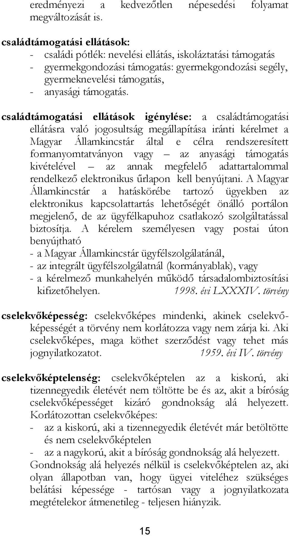 családtámogatási ellátások igénylése: a családtámogatási ellátásra való jogosultság megállapítása iránti kérelmet a Magyar Államkincstár által e célra rendszeresített formanyomtatványon vagy az