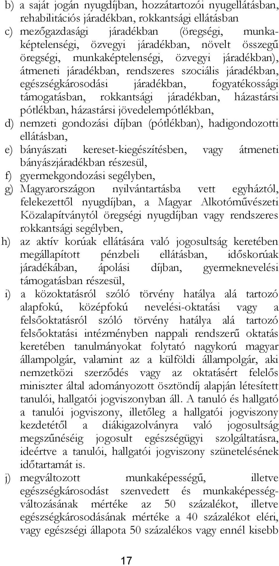 házastársi pótlékban, házastársi jövedelempótlékban, d) nemzeti gondozási díjban (pótlékban), hadigondozotti ellátásban, e) bányászati kereset-kiegészítésben, vagy átmeneti bányászjáradékban