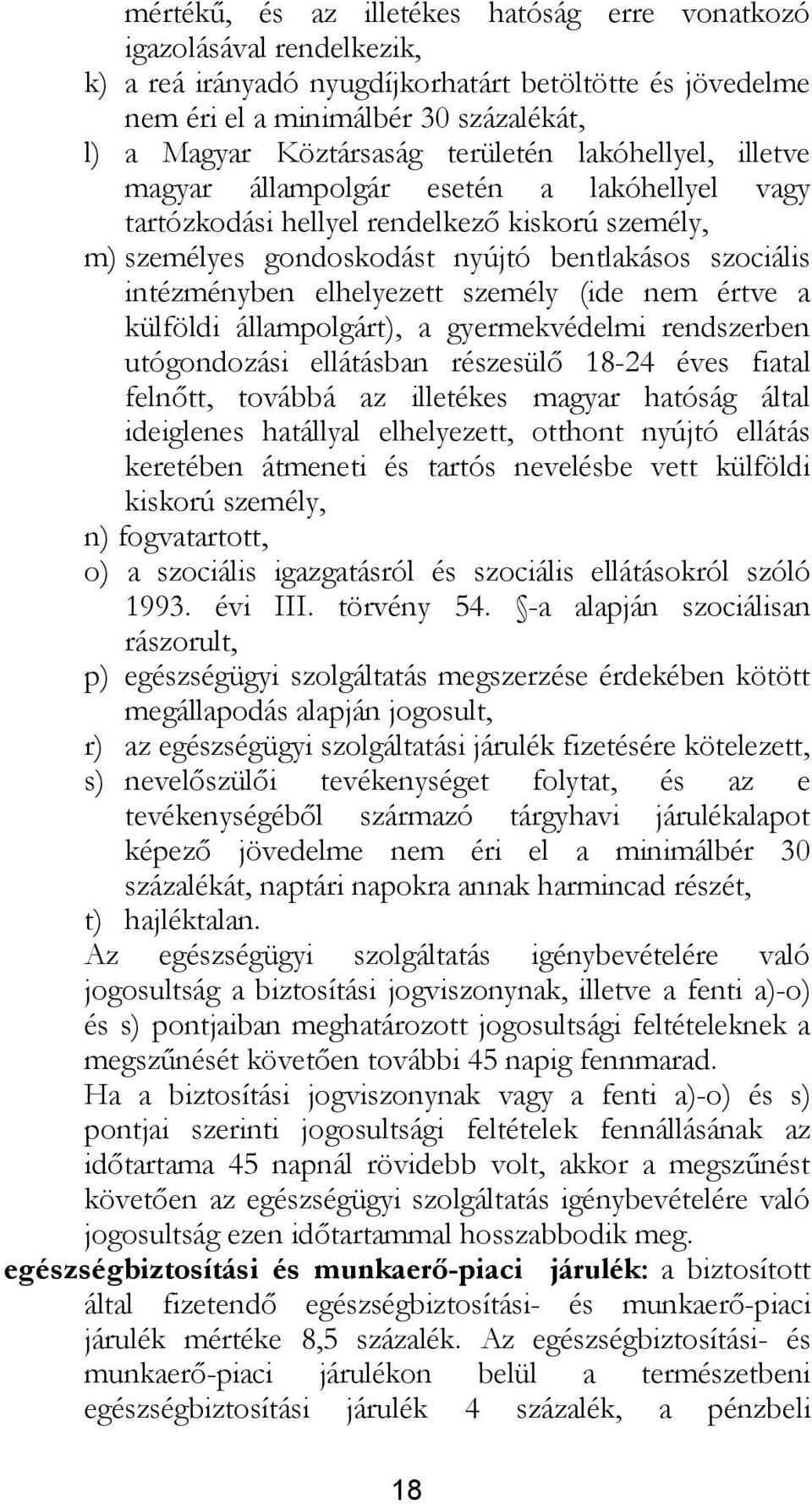 elhelyezett személy (ide nem értve a külföldi állampolgárt), a gyermekvédelmi rendszerben utógondozási ellátásban részesülő 18-24 éves fiatal felnőtt, továbbá az illetékes magyar hatóság által