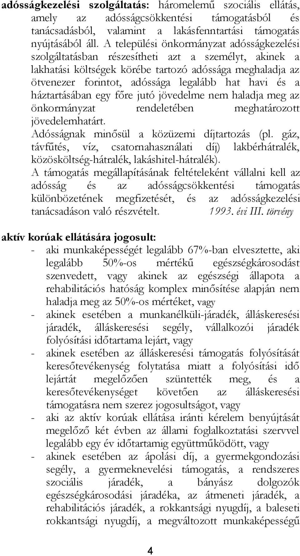 havi és a háztartásában egy főre jutó jövedelme nem haladja meg az önkormányzat rendeletében meghatározott jövedelemhatárt. Adósságnak minősül a közüzemi díjtartozás (pl.