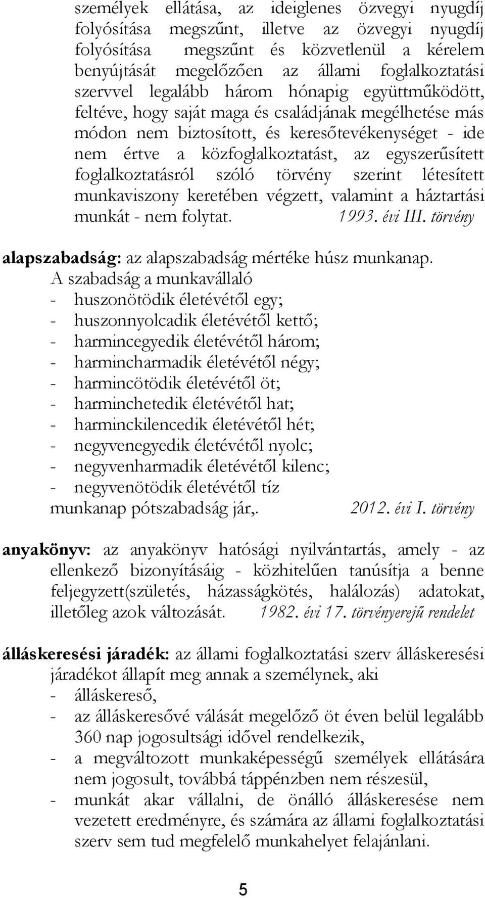 egyszerűsített foglalkoztatásról szóló törvény szerint létesített munkaviszony keretében végzett, valamint a háztartási munkát - nem folytat. 1993. évi III.