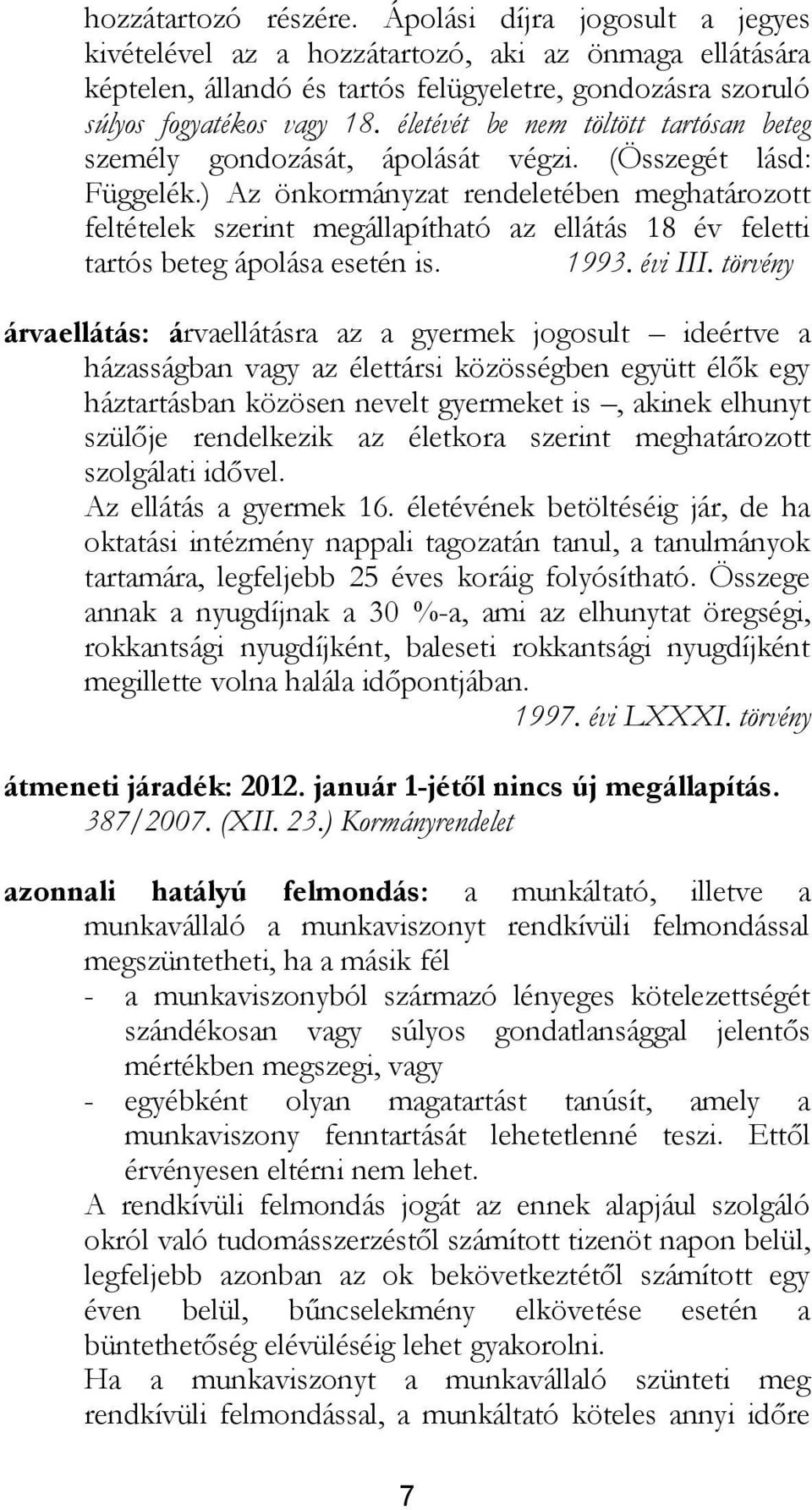 ) Az önkormányzat rendeletében meghatározott feltételek szerint megállapítható az ellátás 18 év feletti tartós beteg ápolása esetén is. 1993. évi III.