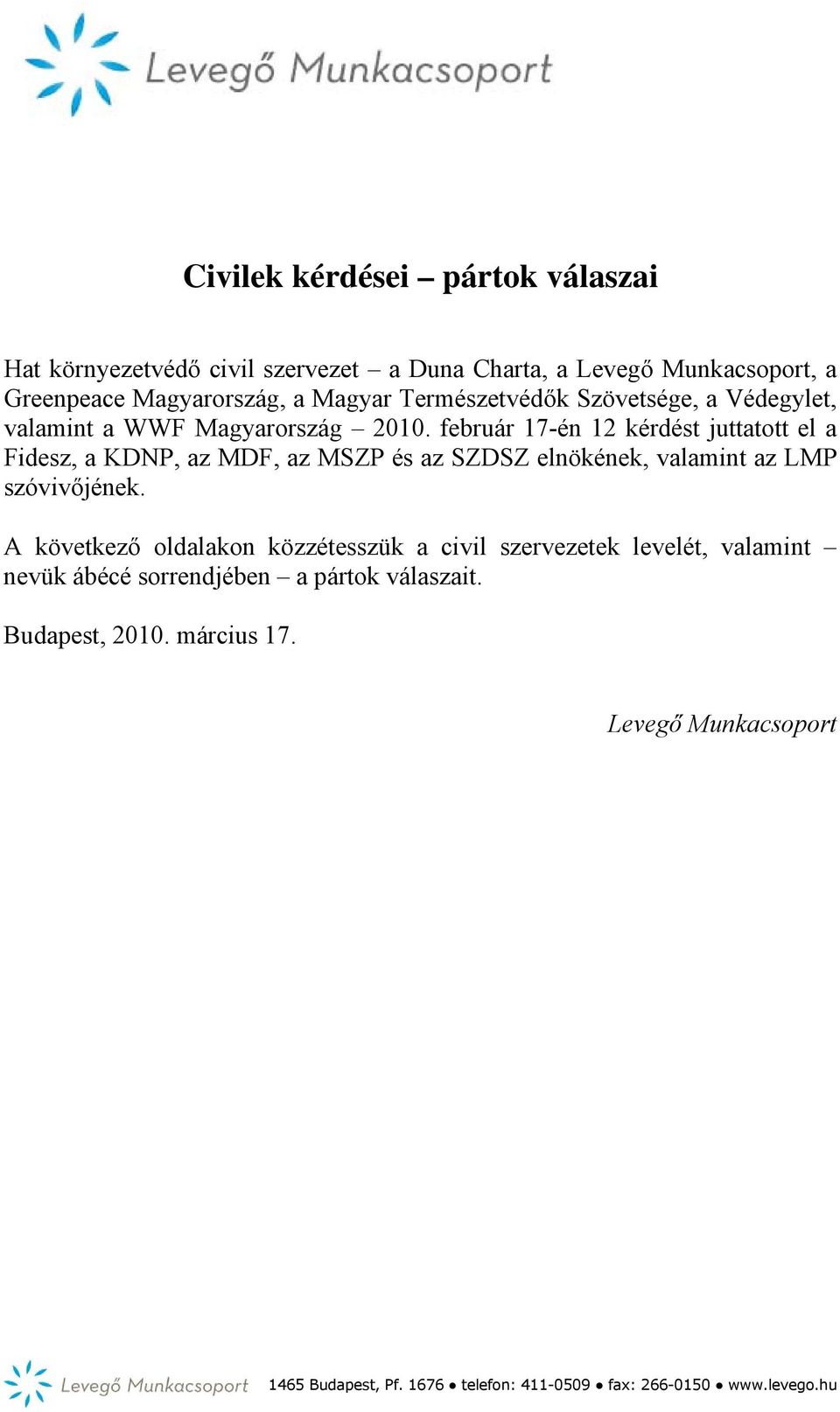 február 17-én 12 kérdést juttatott el a Fidesz, a KDNP, az MDF, az MSZP és az SZDSZ elnökének, valamint az LMP szóvivőjének.