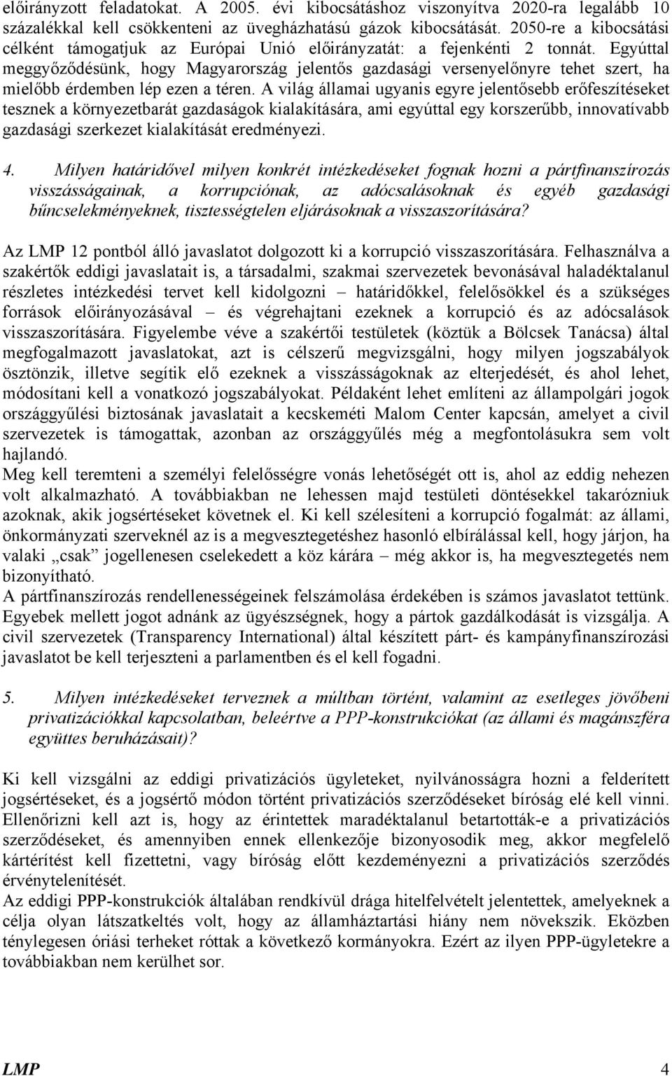 Egyúttal meggyőződésünk, hogy Magyarország jelentős gazdasági versenyelőnyre tehet szert, ha mielőbb érdemben lép ezen a téren.