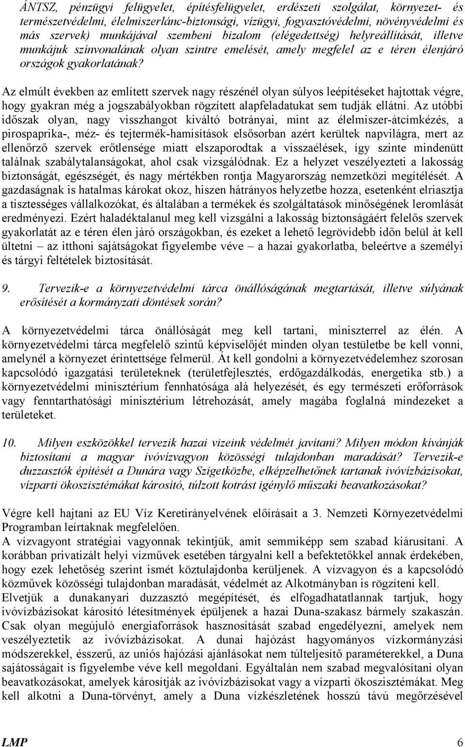 Az elmúlt években az említett szervek nagy részénél olyan súlyos leépítéseket hajtottak végre, hogy gyakran még a jogszabályokban rögzített alapfeladatukat sem tudják ellátni.