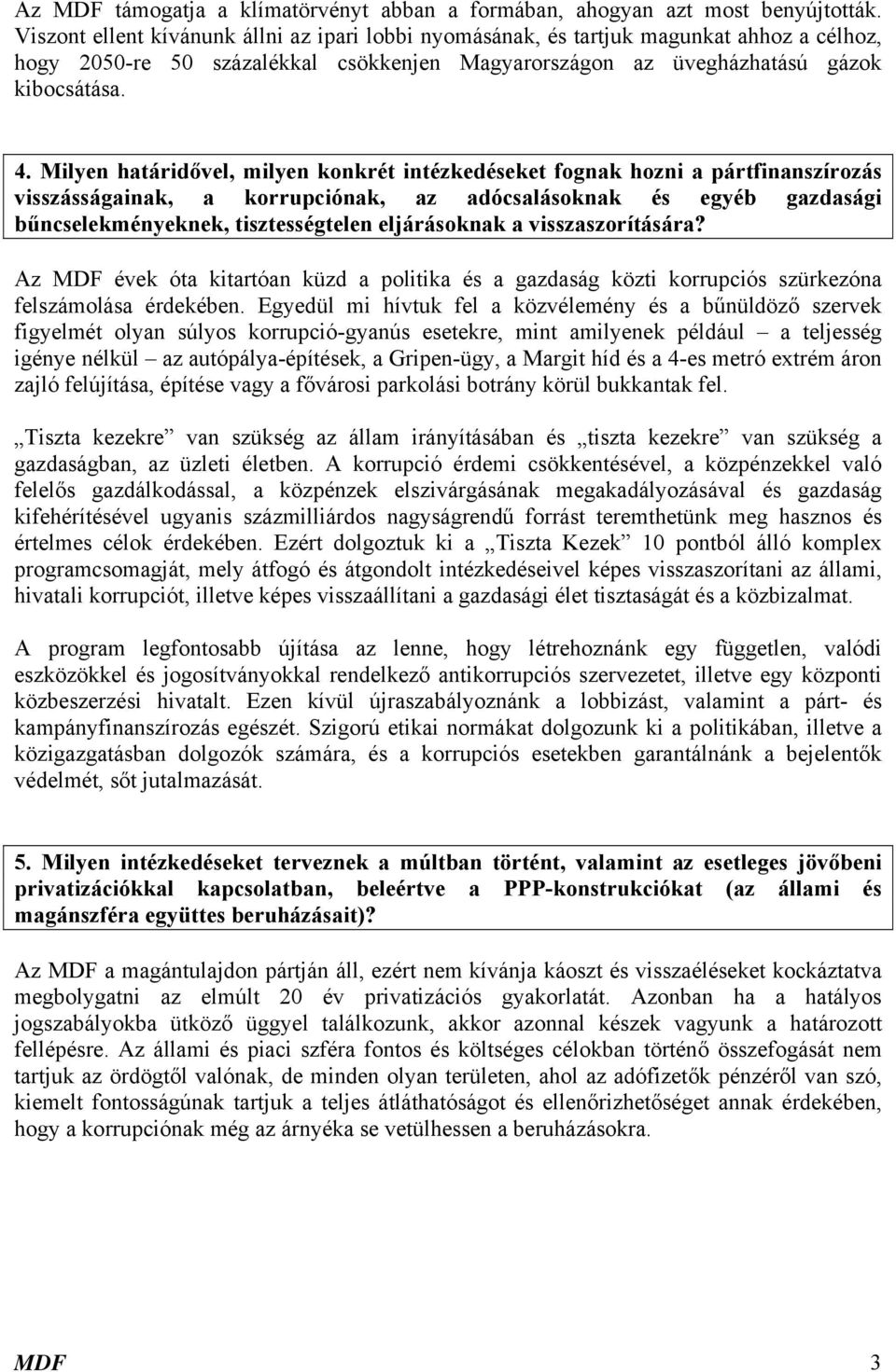 Milyen határidővel, milyen konkrét intézkedéseket fognak hozni a pártfinanszírozás visszásságainak, a korrupciónak, az adócsalásoknak és egyéb gazdasági bűncselekményeknek, tisztességtelen