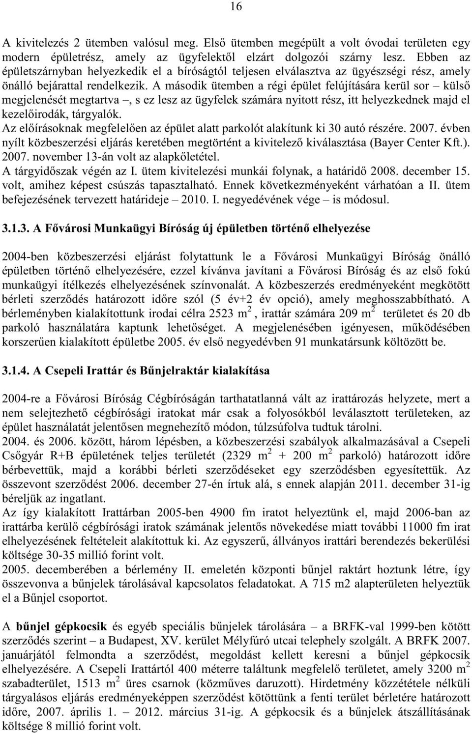 A második ütemben a régi épület felújítására kerül sor küls megjelenését megtartva, s ez lesz az ügyfelek számára nyitott rész, itt helyezkednek majd el kezel irodák, tárgyalók.