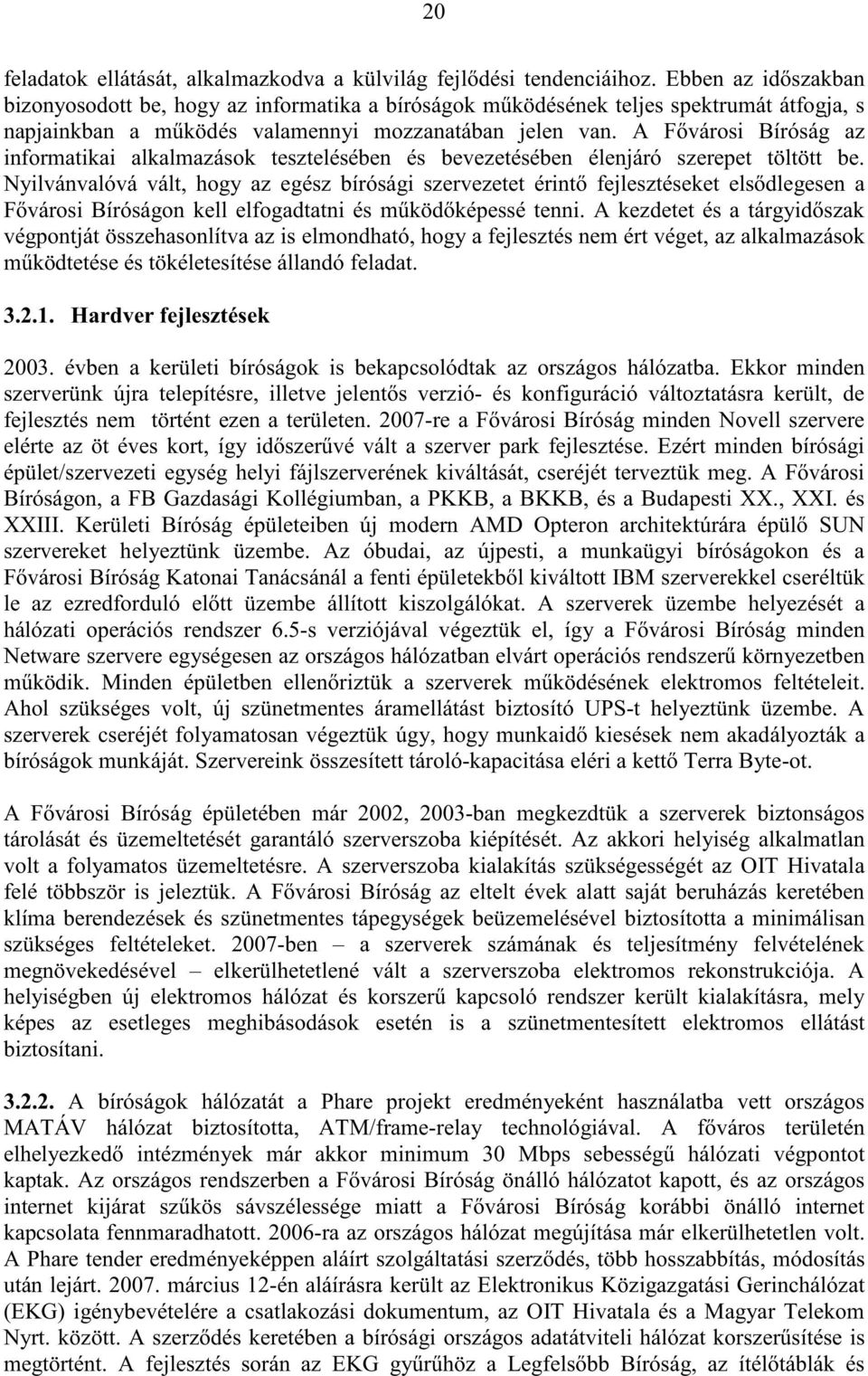 A F városi Bíróság az informatikai alkalmazások tesztelésében és bevezetésében élenjáró szerepet töltött be.