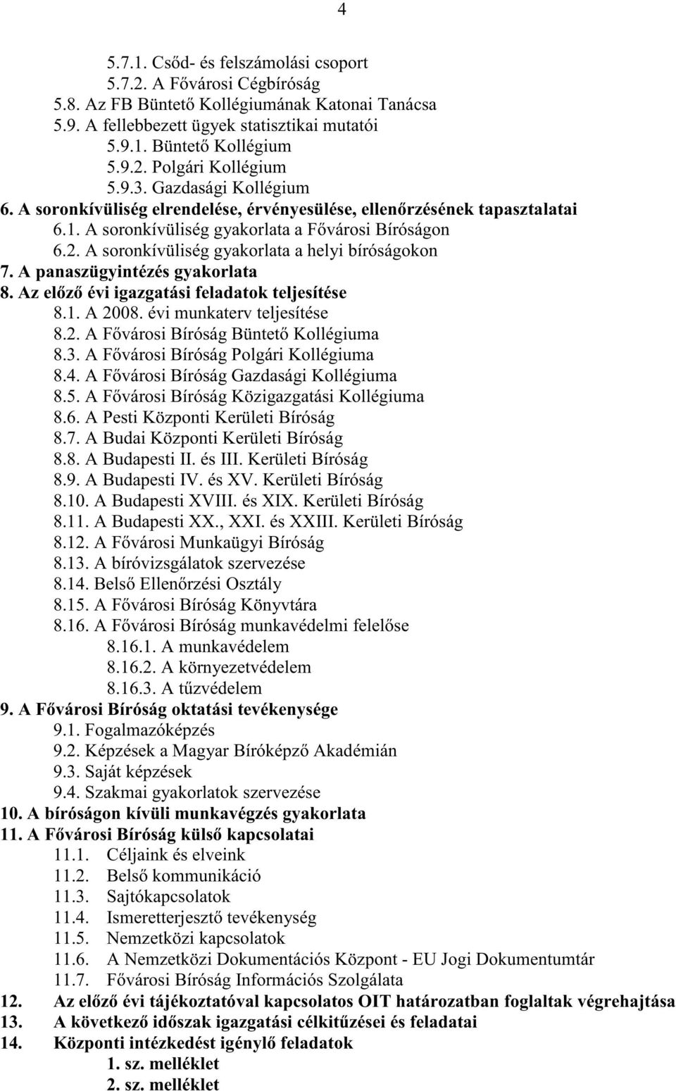 A soronkívüliség gyakorlata a helyi bíróságokon 7. A panaszügyintézés gyakorlata 8. Az el z évi igazgatási feladatok teljesítése 8.1. A 28. évi munkaterv teljesítése 8.2. A F városi Bíróság Büntet Kollégiuma 8.