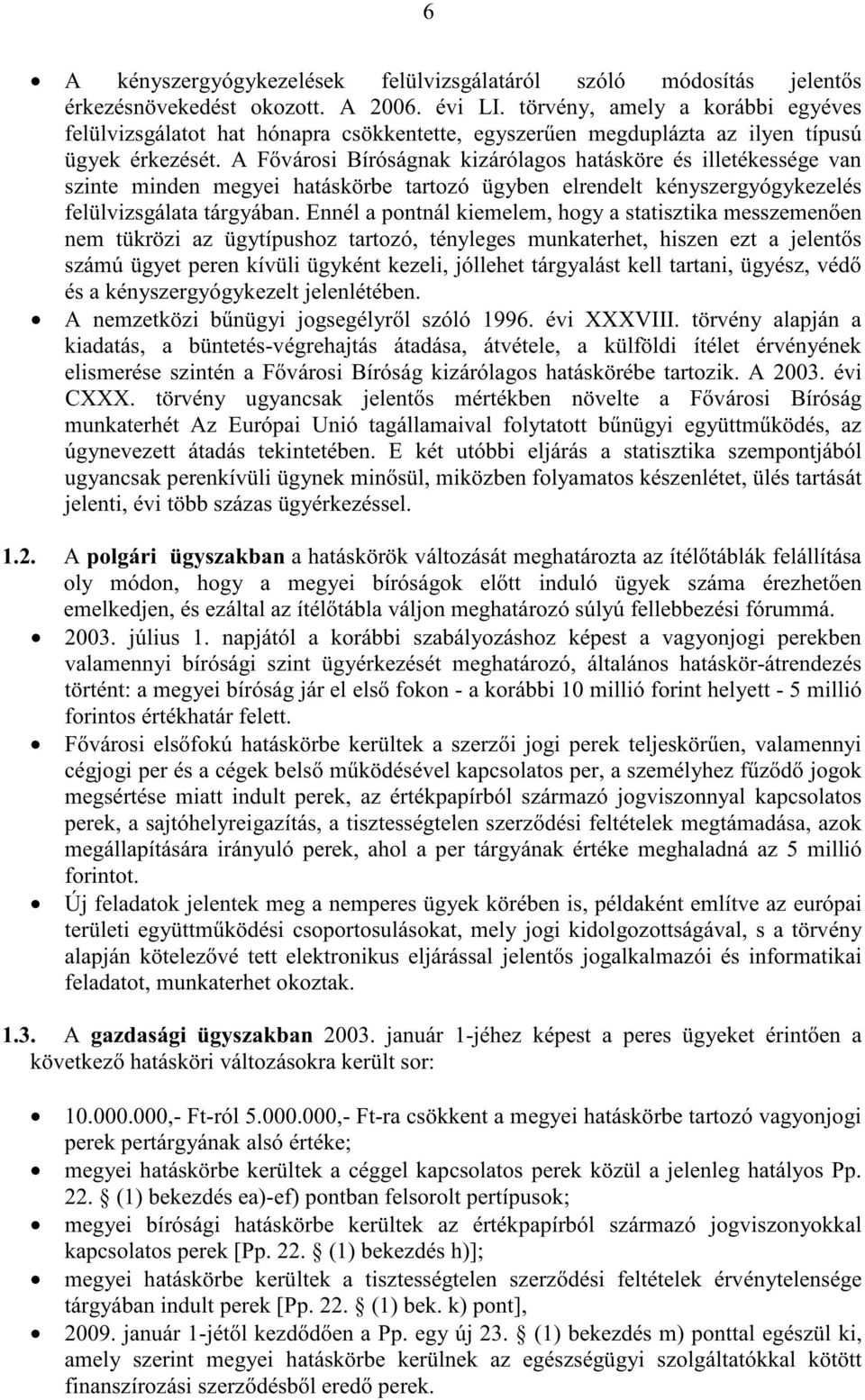 A F városi Bíróságnak kizárólagos hatásköre és illetékessége van szinte minden megyei hatáskörbe tartozó ügyben elrendelt kényszergyógykezelés felülvizsgálata tárgyában.