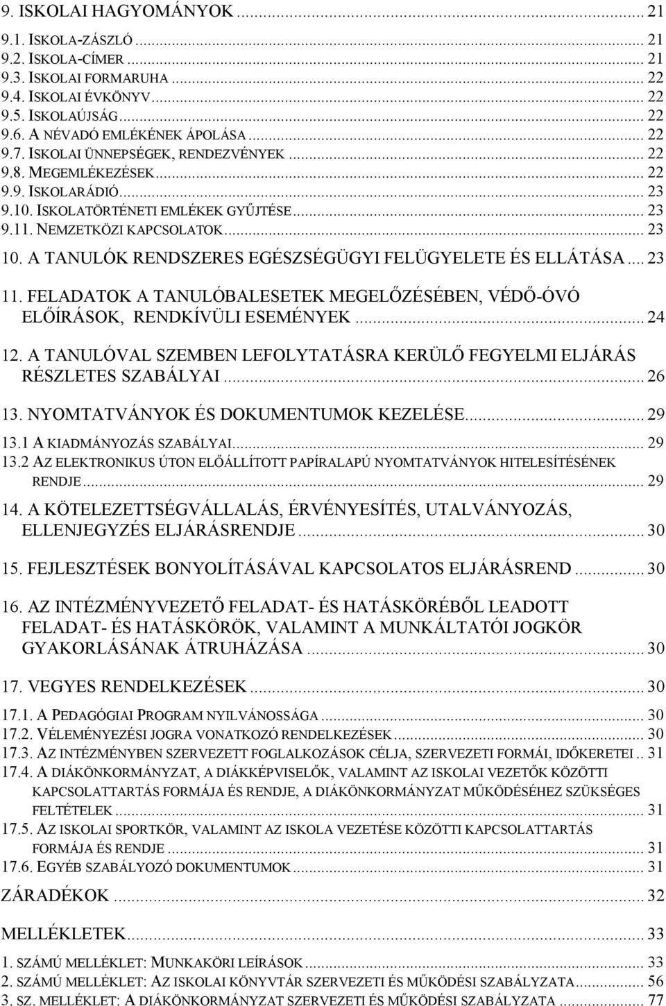 A TANULÓK RENDSZERES EGÉSZSÉGÜGYI FELÜGYELETE ÉS ELLÁTÁSA... 23 11. FELADATOK A TANULÓBALESETEK MEGELŐZÉSÉBEN, VÉDŐ-ÓVÓ ELŐÍRÁSOK, RENDKÍVÜLI ESEMÉNYEK... 24 12.