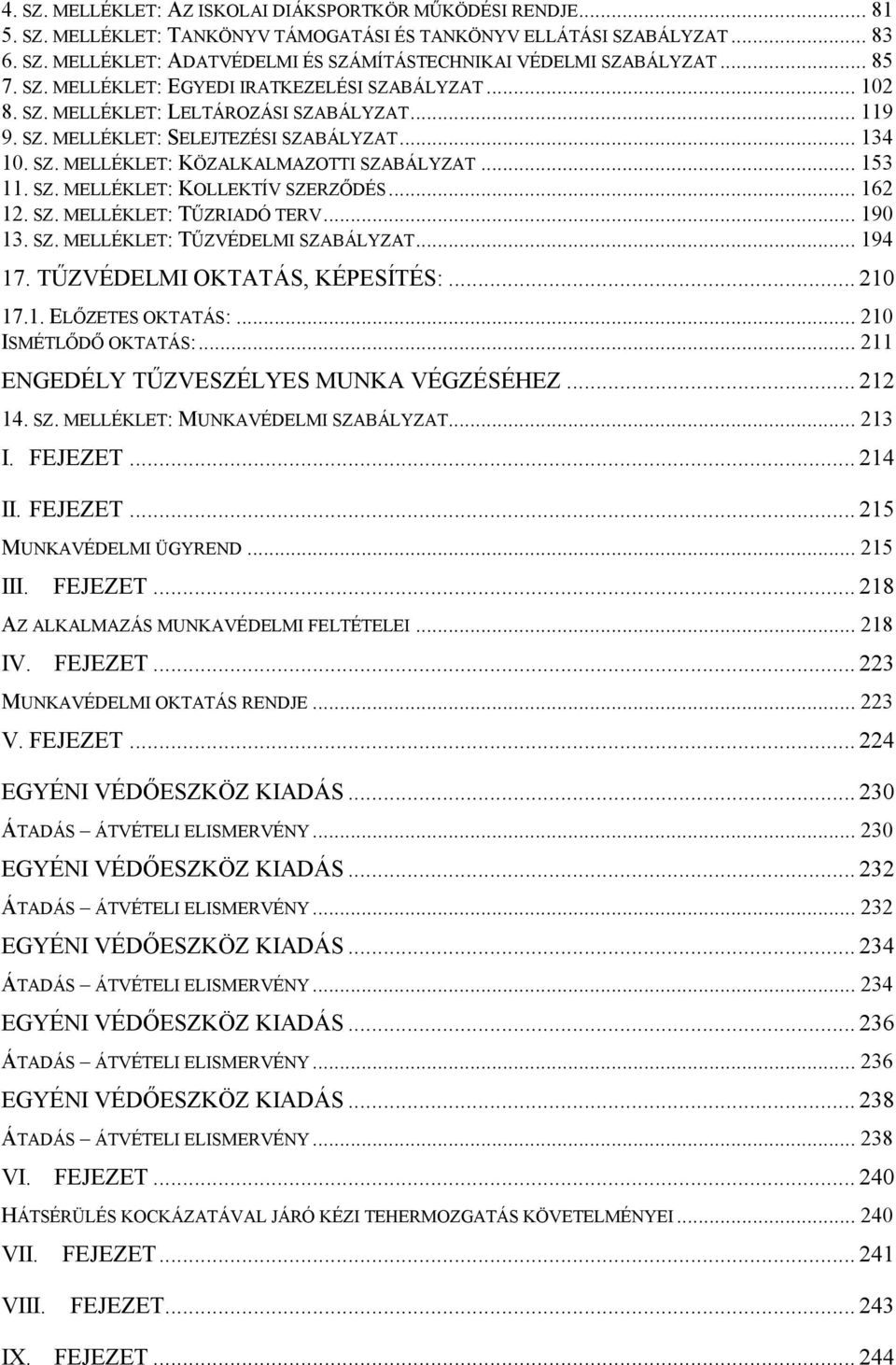 .. 153 11. SZ. MELLÉKLET: KOLLEKTÍV SZERZŐDÉS... 162 12. SZ. MELLÉKLET: TŰZRIADÓ TERV... 190 13. SZ. MELLÉKLET: TŰZVÉDELMI SZABÁLYZAT... 194 17. TŰZVÉDELMI OKTATÁS, KÉPESÍTÉS:... 210 17.1. ELŐZETES OKTATÁS:.