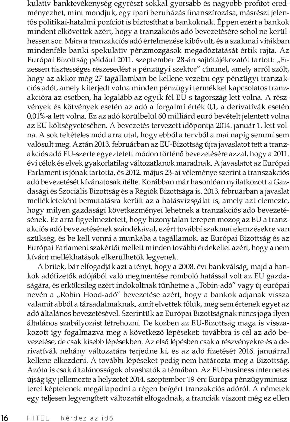 Mára a tranzakciós adó értelmezése kibővült, és a szakmai vitákban mindenféle banki spekulatív pénzmozgások megadóztatását értik rajta. Az Európai Bizottság például 2011.