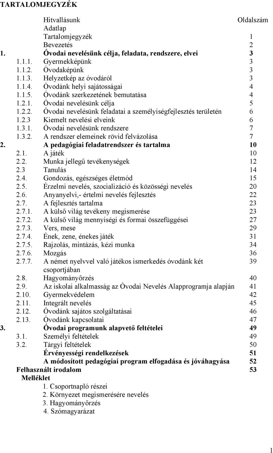 3.1. Óvdai nevelésünk rendszere 7 1.3.2. A rendszer elemeinek rövid felvázlása 7 2. A pedagógiai feladatrendszer és tartalma 10 2.1. A játék 10 2.2. Munka jellegű tevékenységek 12 2.3 Tanulás 14 