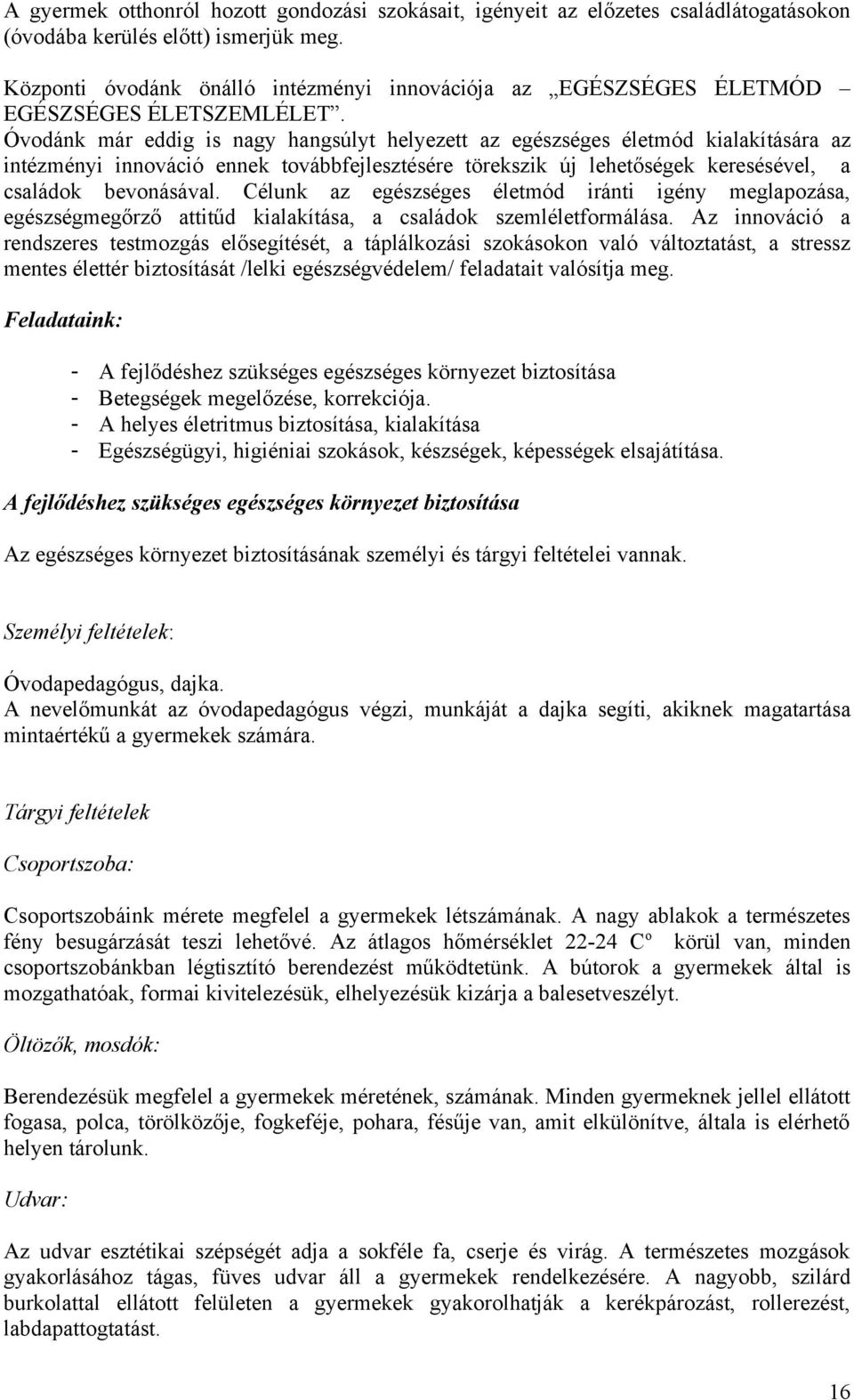 Óvdánk már eddig is nagy hangsúlyt helyezett az egészséges életmód kialakítására az intézményi innváció ennek tvábbfejlesztésére törekszik új lehetőségek keresésével, a családk bevnásával.