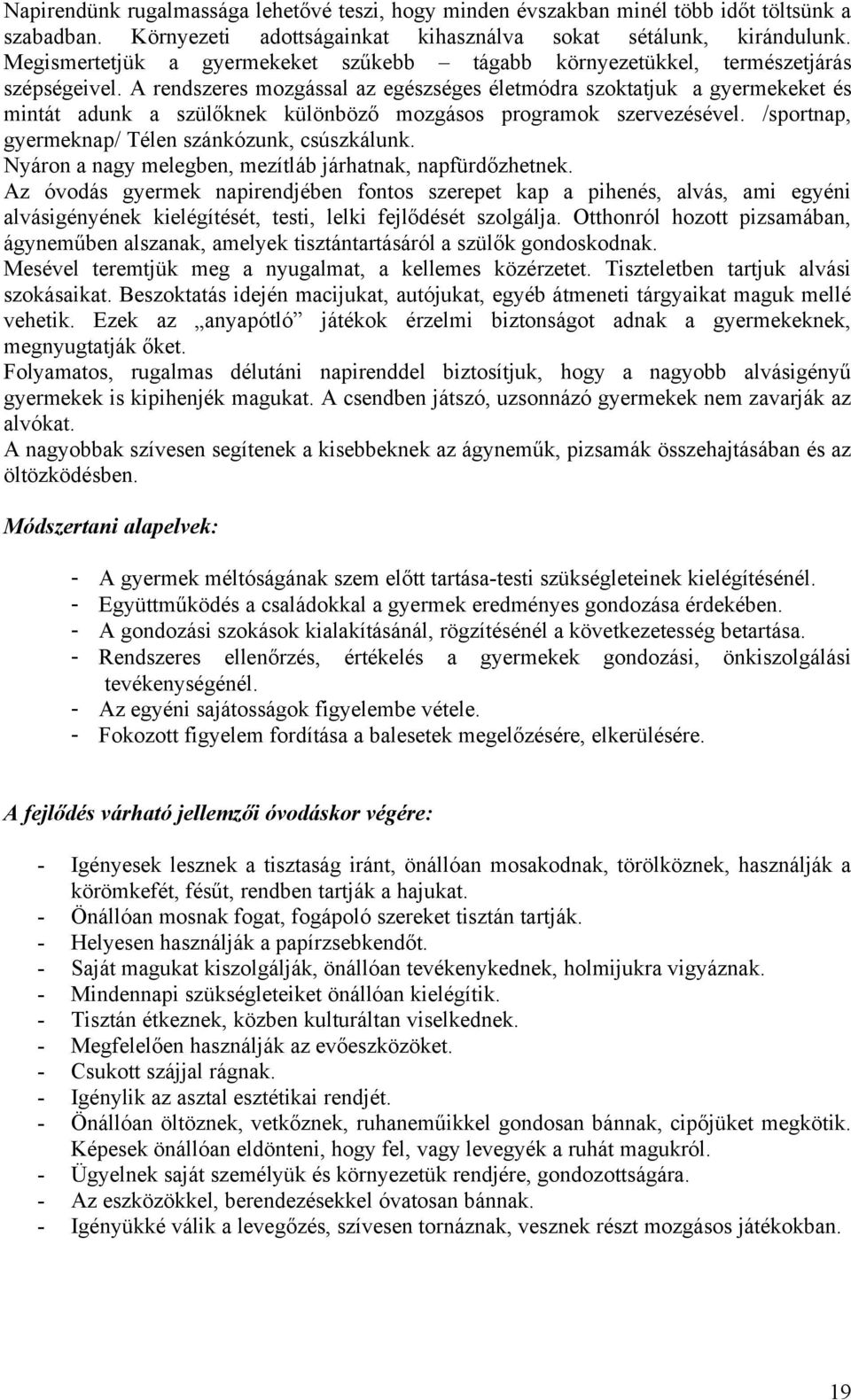 A rendszeres mzgással az egészséges életmódra szktatjuk a gyermekeket és mintát adunk a szülőknek különböző mzgáss prgramk szervezésével. /sprtnap, gyermeknap/ Télen szánkózunk, csúszkálunk.