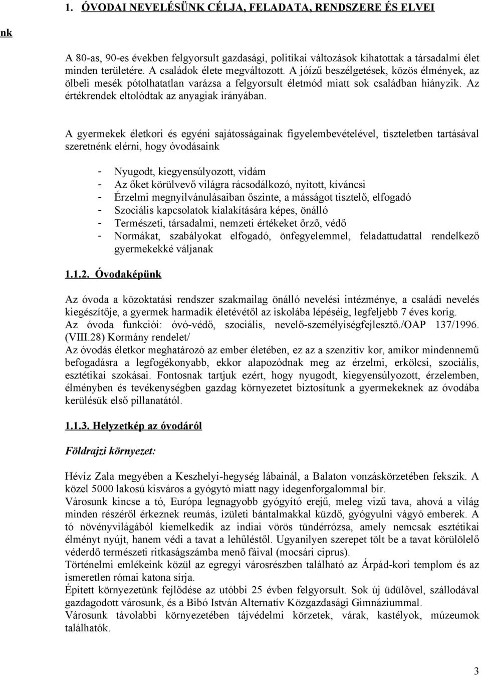 A gyermekek életkri és egyéni sajátsságainak figyelembevételével, tiszteletben tartásával szeretnénk elérni, hgy óvdásaink - Nyugdt, kiegyensúlyztt, vidám - Az őket körülvevő világra rácsdálkzó,