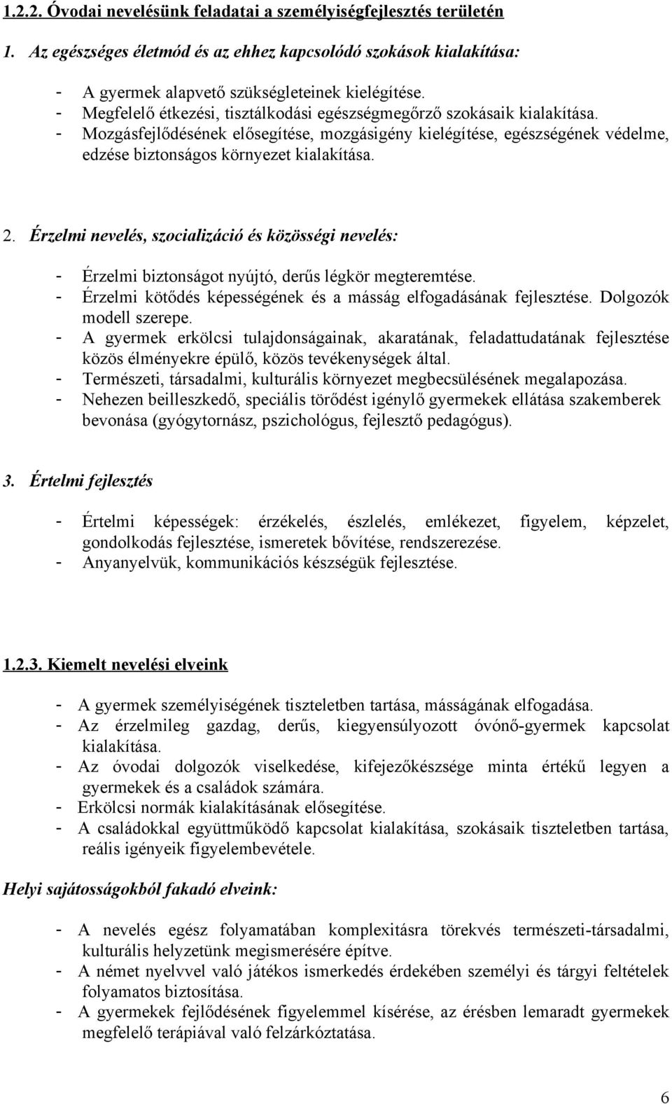 Érzelmi nevelés, szcializáció és közösségi nevelés: - Érzelmi biztnságt nyújtó, derűs légkör megteremtése. - Érzelmi kötődés képességének és a másság elfgadásának fejlesztése. Dlgzók mdell szerepe.