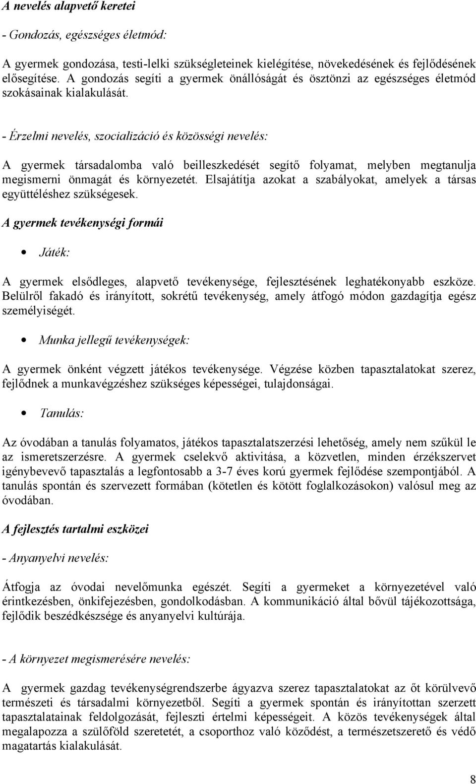 - Érzelmi nevelés, szcializáció és közösségi nevelés: A gyermek társadalmba való beilleszkedését segítő flyamat, melyben megtanulja megismerni önmagát és környezetét.