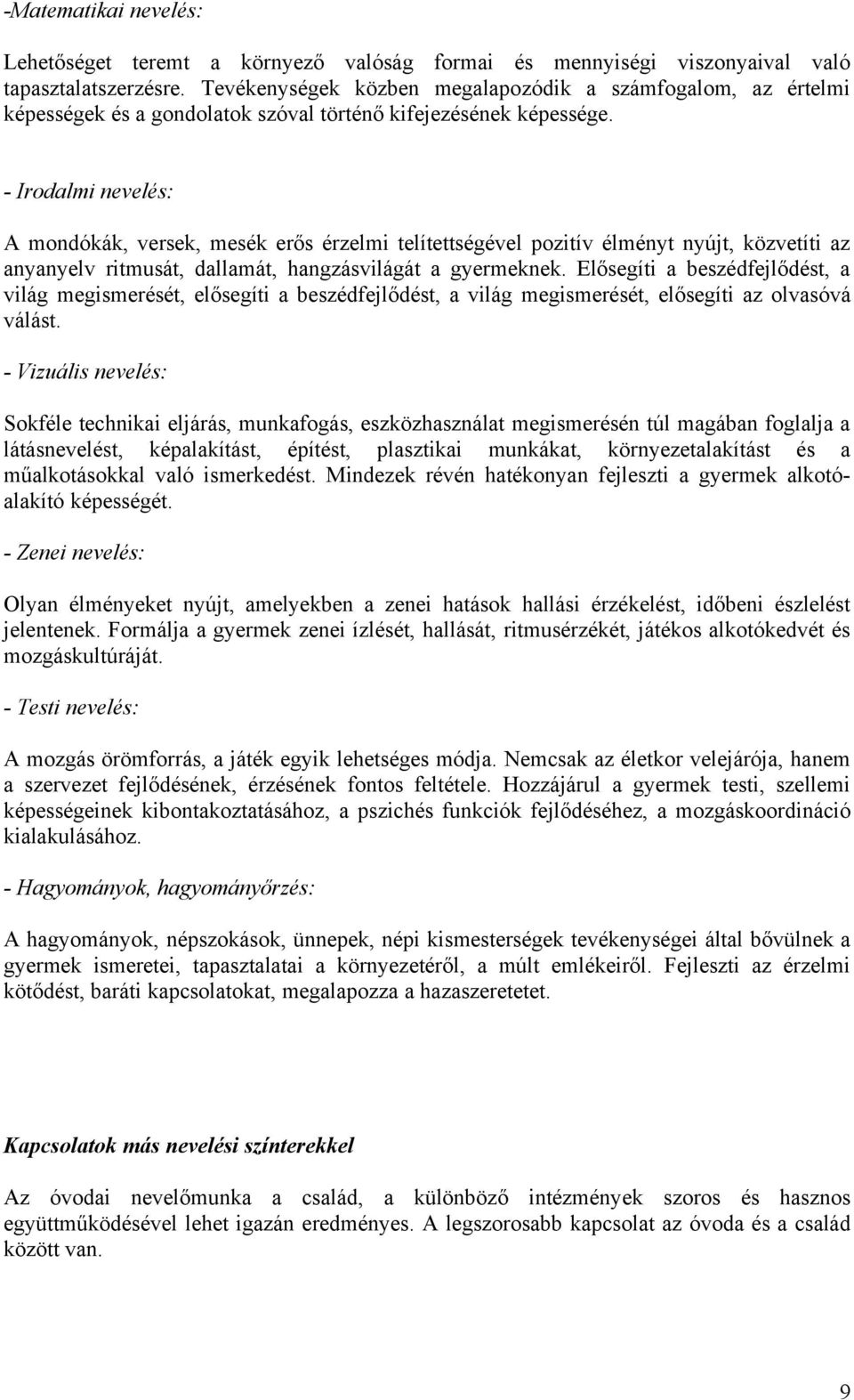 - Irdalmi nevelés: A mndókák, versek, mesék erős érzelmi telítettségével pzitív élményt nyújt, közvetíti az anyanyelv ritmusát, dallamát, hangzásvilágát a gyermeknek.