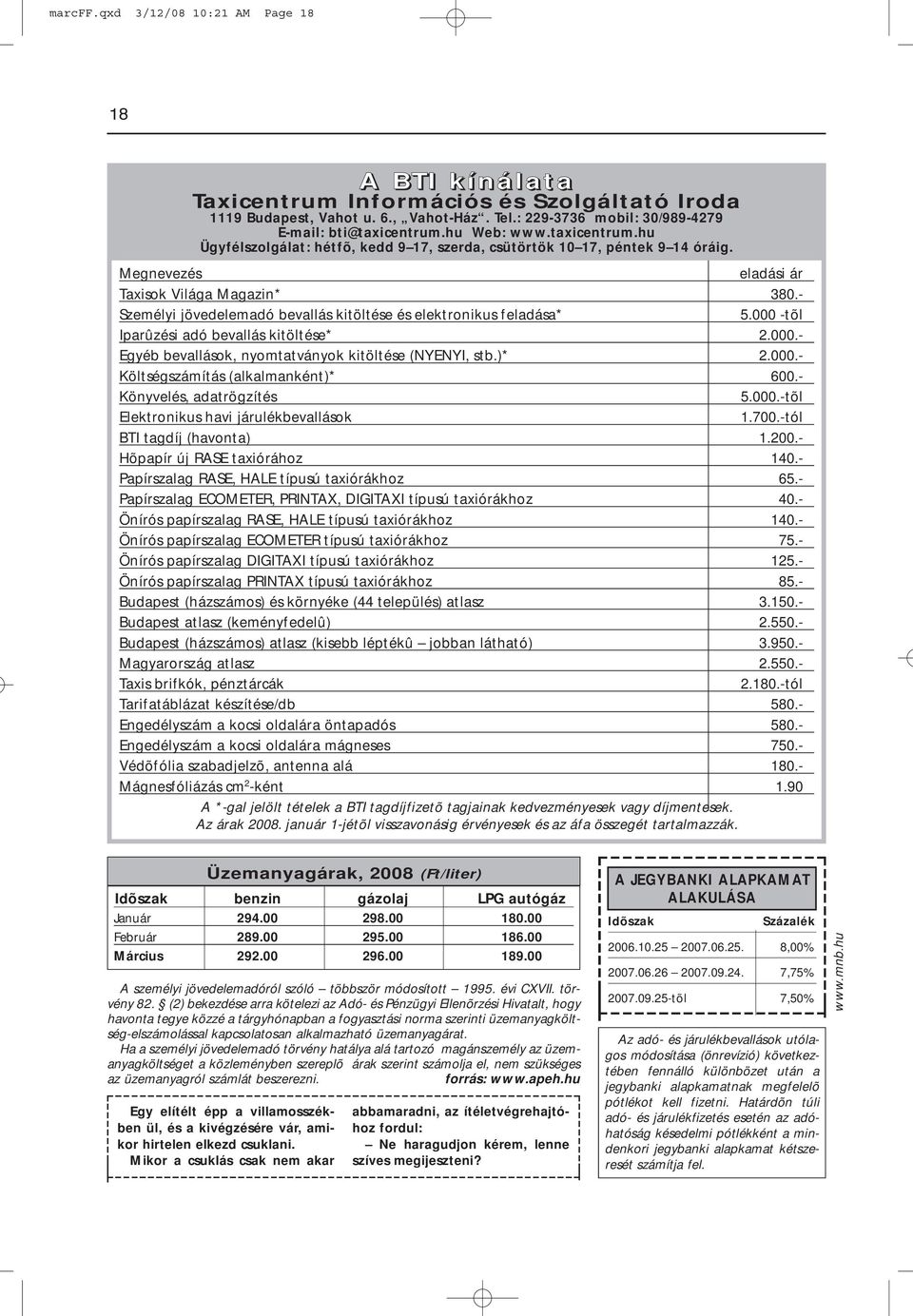 - Személyi jövedelemadó bevallás kitöltése és elektronikus feladása* 5.000 -tõl Iparûzési adó bevallás kitöltése* 2.000.- Egyéb bevallások, nyomtatványok kitöltése (NYENYI, stb.)* 2.000.- Költségszámítás (alkalmanként)* 600.