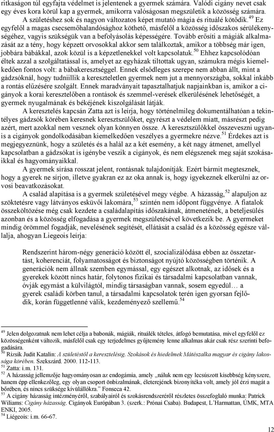 49 Ez egyfelől a magas csecsemőhalandósághoz köthető, másfelől a közösség időszakos sérülékenységéhez, vagyis szükségük van a befolyásolás képességére.