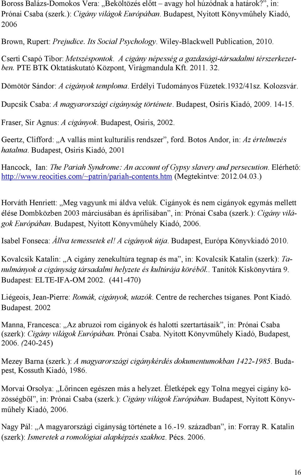 2011. 32. Dömötör Sándor: A cigányok temploma. Erdélyi Tudományos Füzetek.1932/41sz. Kolozsvár. Dupcsik Csaba: A magyarországi cigányság története. Budapest, Osiris Kiadó, 2009. 14-15.