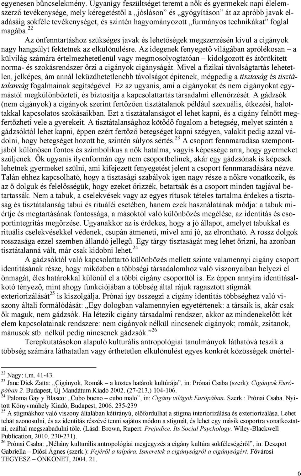 hagyományozott furmányos technikákat foglal magába. 22 Az önfenntartáshoz szükséges javak és lehetőségek megszerzésén kívül a cigányok nagy hangsúlyt fektetnek az elkülönülésre.