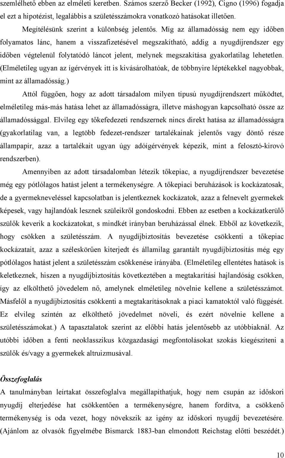 Míg az államadósság nem egy időben folyamatos lánc, hanem a visszafizetésével megszakítható, addig a nyugdíjrendszer egy időben végtelenül folytatódó láncot jelent, melynek megszakítása gyakorlatilag