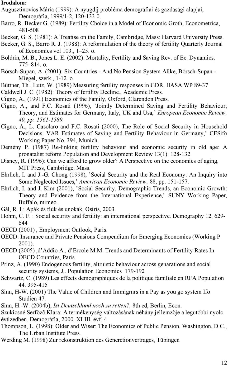 (1988): A reformulation of the theory of fertility Quarterly Journal of Economics vol 103., 1 25. o. Boldrin, M. B., Jones L. E. (2002): Mortality, Fertility and Saving Rev. of Ec. Dynamics, 775 814.