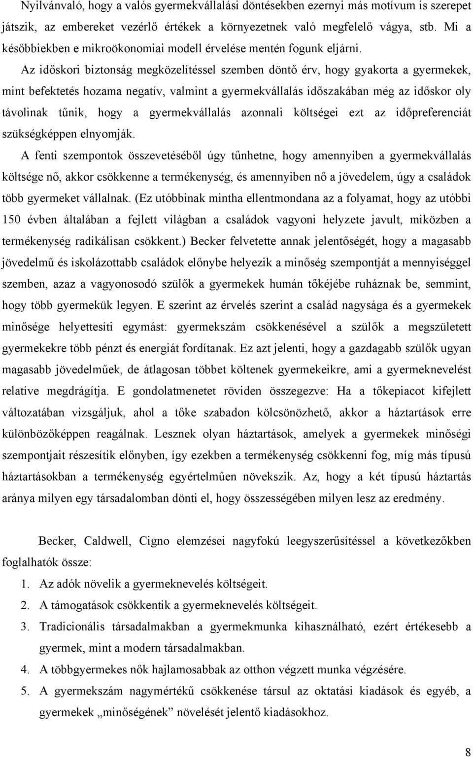 Az időskori biztonság megközelítéssel szemben döntő érv, hogy gyakorta a gyermekek, mint befektetés hozama negatív, valmint a gyermekvállalás időszakában még az időskor oly távolinak tűnik, hogy a