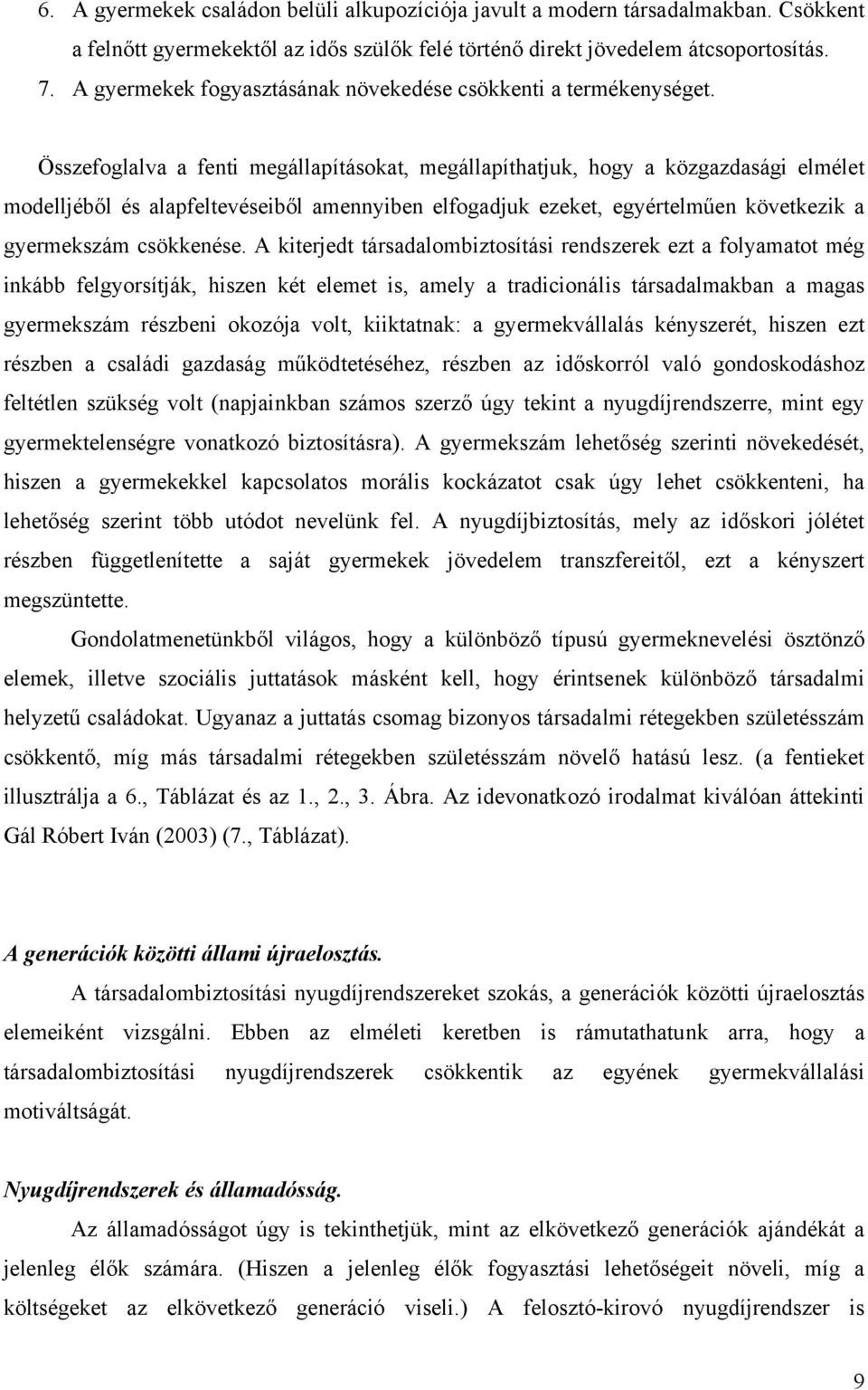 Összefoglalva a fenti megállapításokat, megállapíthatjuk, hogy a közgazdasági elmélet modelljéből és alapfeltevéseiből amennyiben elfogadjuk ezeket, egyértelműen következik a gyermekszám csökkenése.