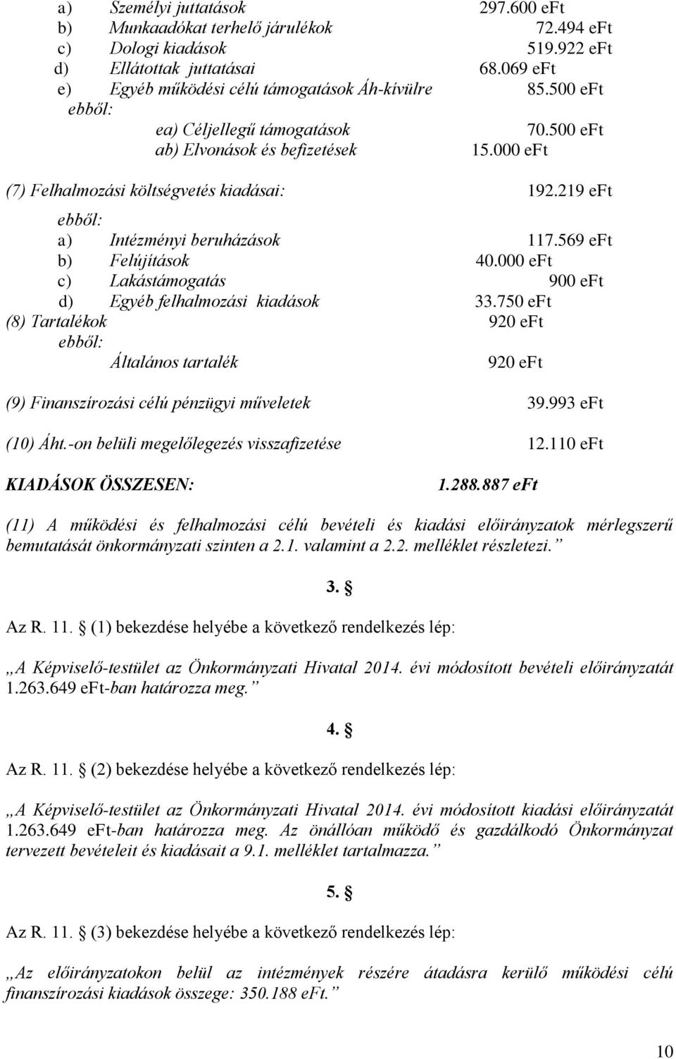 569 eft b) Felújítások 40.000 eft c) Lakástámogatás 900 eft d) Egyéb felhalmozási kiadások 33.