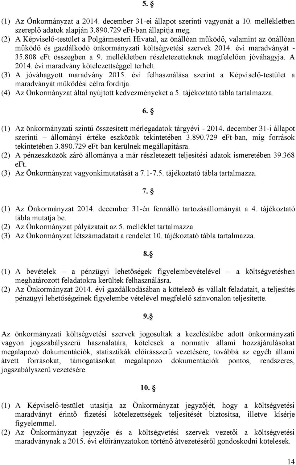 mellékletben részletezetteknek megfelelően jóváhagyja. A 2014. évi maradvány kötelezettséggel terhelt. (3) A jóváhagyott maradvány 2015.