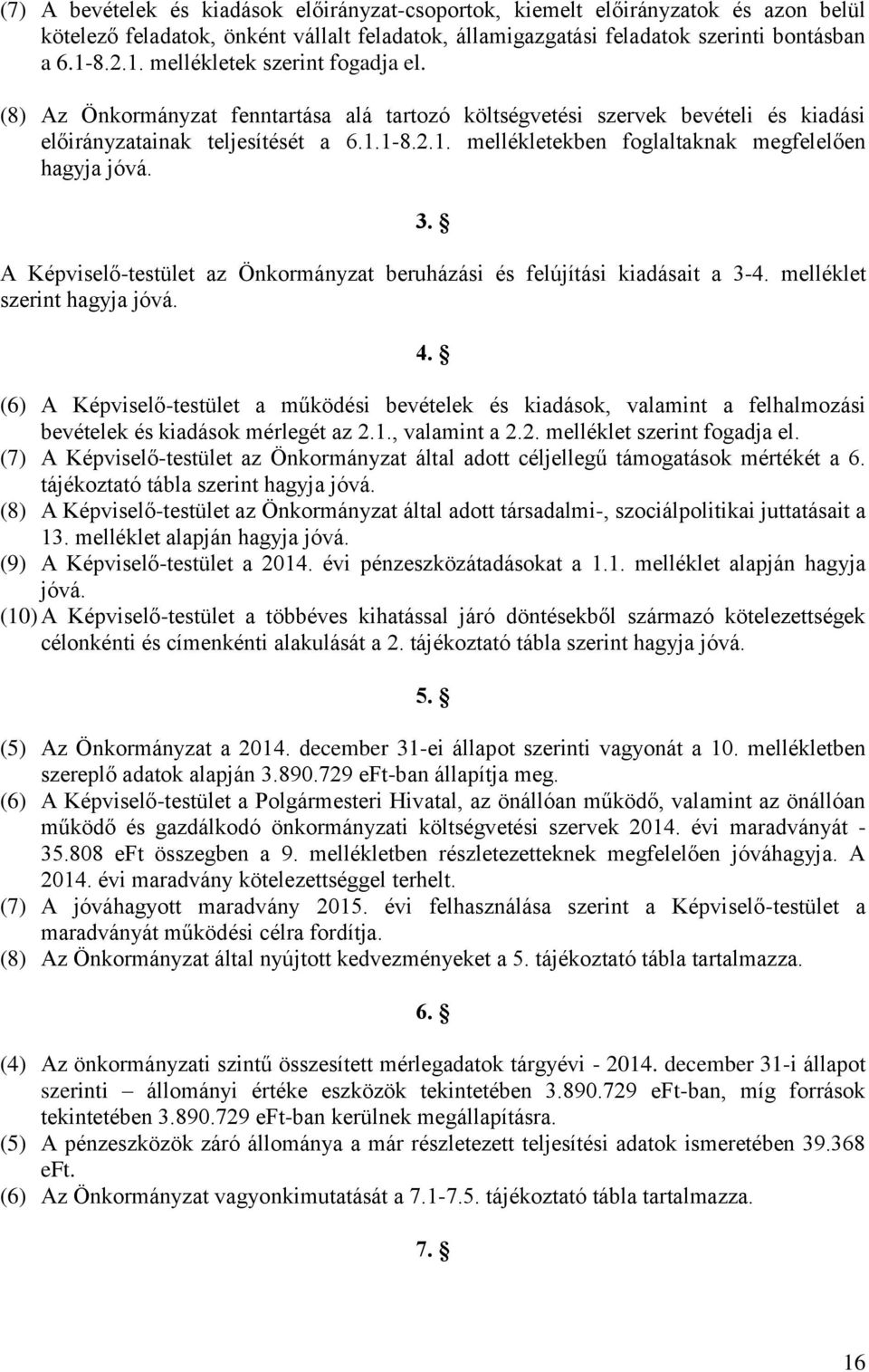 3. A Képviselő-testület az Önkormányzat beruházási és felújítási kiadásait a 3-4. melléklet szerint hagyja jóvá. 4.