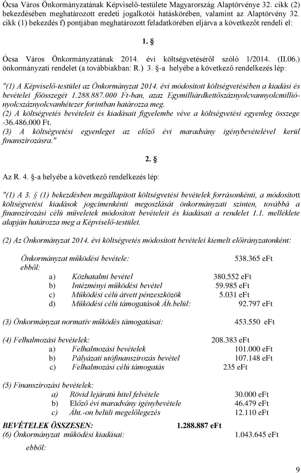 ) önkormányzati rendelet (a továbbiakban: R.) 3. -a helyébe a következő rendelkezés lép: "(1) A Képviselő-testület az Önkormányzat 2014.