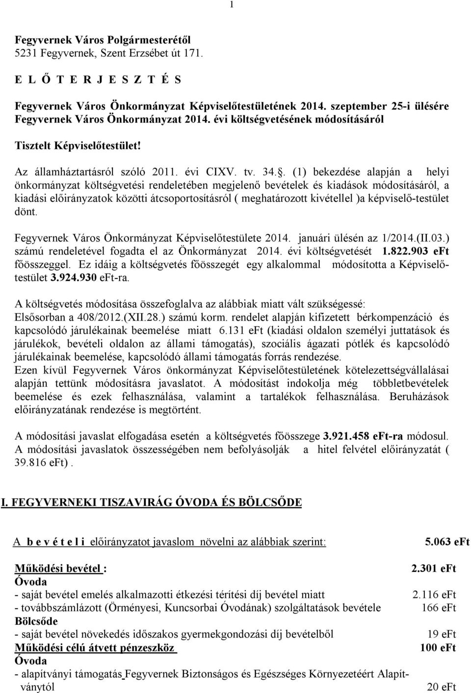 . (1) bekezdése alapján a helyi önkormányzat költségvetési rendeletében megjelenő bevételek és kiadások módosításáról, a kiadási előirányzatok közötti átcsoportosításról ( meghatározott kivétellel )a