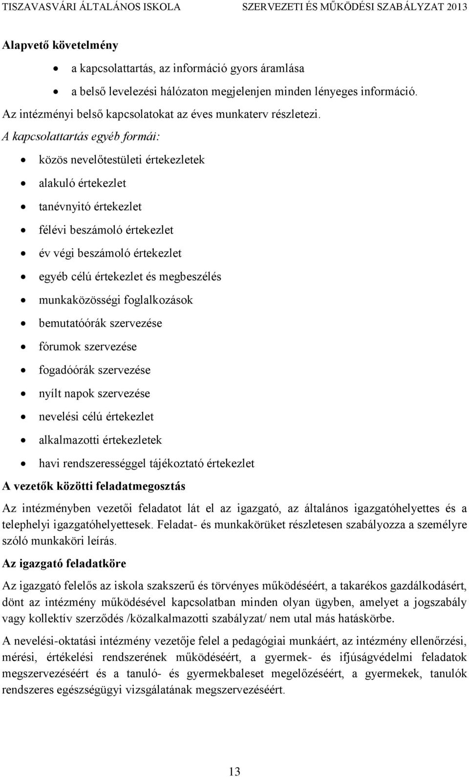 A kapcsolattartás egyéb formái: közös nevelőtestületi értekezletek alakuló értekezlet tanévnyitó értekezlet félévi beszámoló értekezlet év végi beszámoló értekezlet egyéb célú értekezlet és