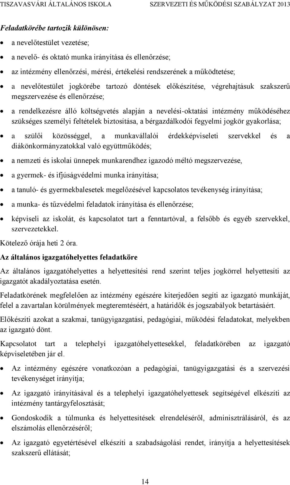 szükséges személyi feltételek biztosítása, a bérgazdálkodói fegyelmi jogkör gyakorlása; a szülői közösséggel, a munkavállalói érdekképviseleti szervekkel és a diákönkormányzatokkal való