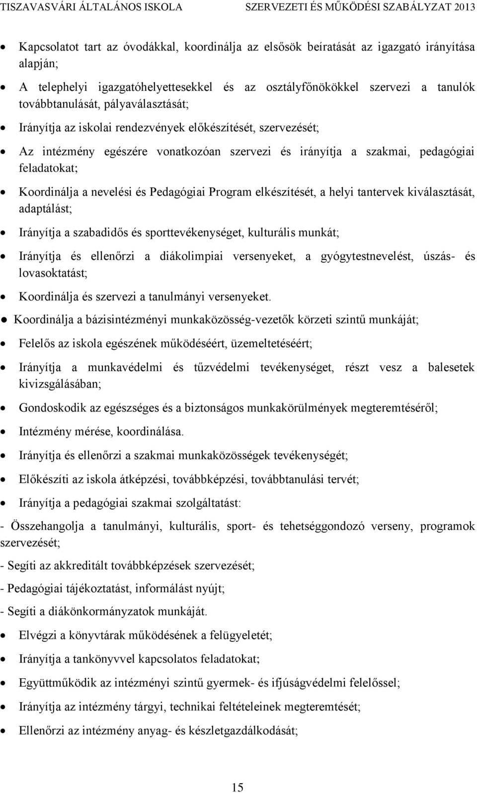 Pedagógiai Program elkészítését, a helyi tantervek kiválasztását, adaptálást; Irányítja a szabadidős és sporttevékenységet, kulturális munkát; Irányítja és ellenőrzi a diákolimpiai versenyeket, a