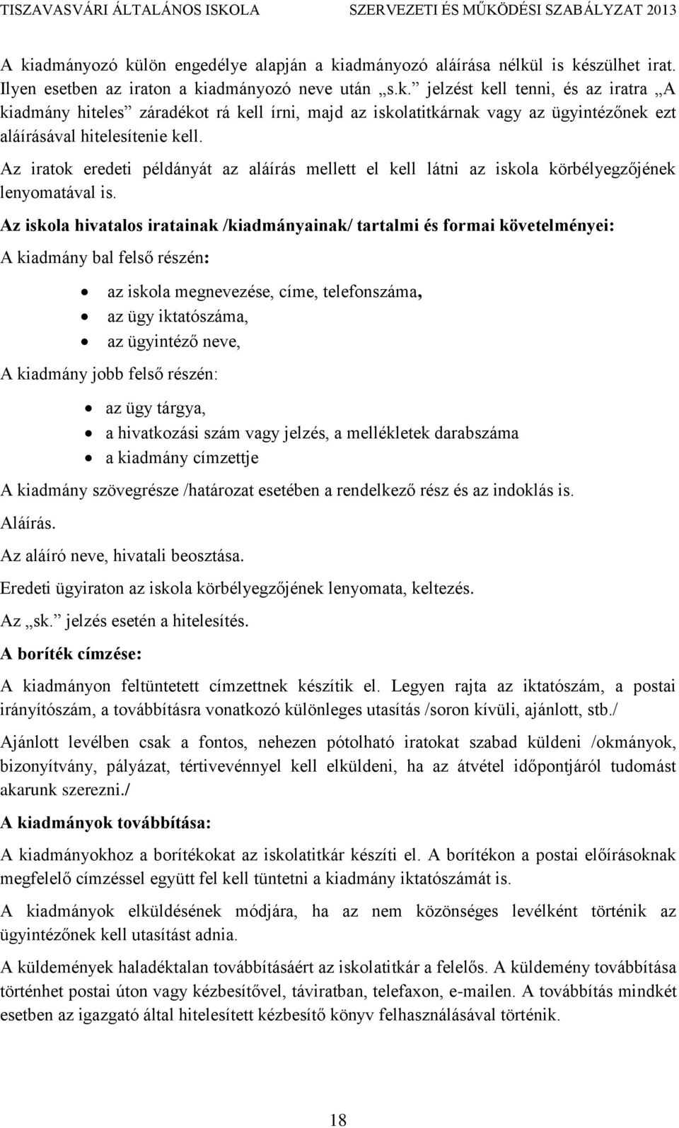 Az iskola hivatalos iratainak /kiadmányainak/ tartalmi és formai követelményei: A kiadmány bal felső részén: az iskola megnevezése, címe, telefonszáma, az ügy iktatószáma, az ügyintéző neve, A