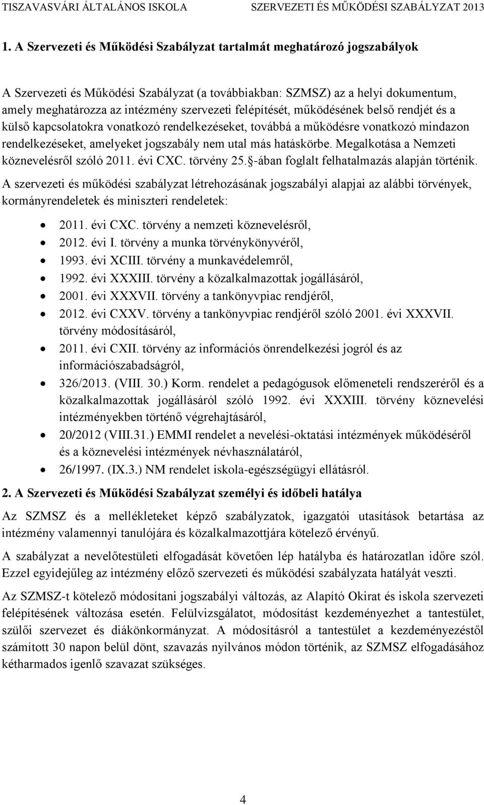 Megalkotása a Nemzeti köznevelésről szóló 2011. évi CXC. törvény 25. -ában foglalt felhatalmazás alapján történik.