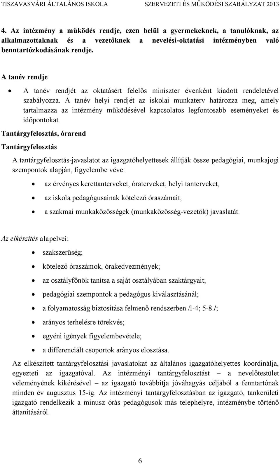 A tanév helyi rendjét az iskolai munkaterv határozza meg, amely tartalmazza az intézmény működésével kapcsolatos legfontosabb eseményeket és időpontokat.