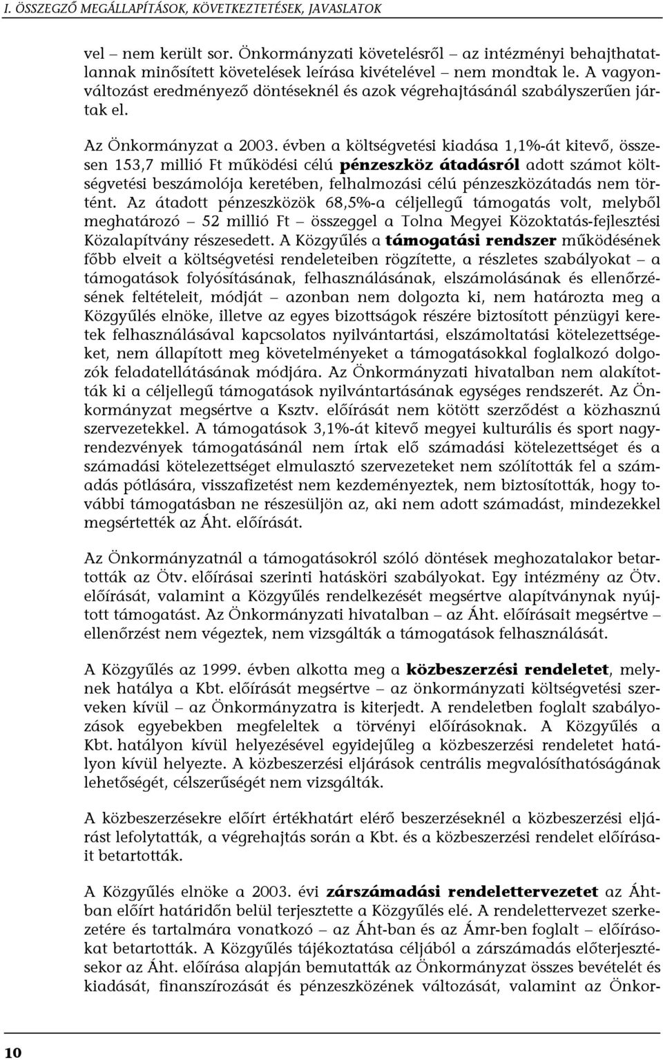 évben a költségvetési kiadása 1,1%-át kitevő, összesen 153,7 millió Ft működési célú pénzeszköz átadásról adott számot költségvetési beszámolója keretében, felhalmozási célú pénzeszközátadás nem