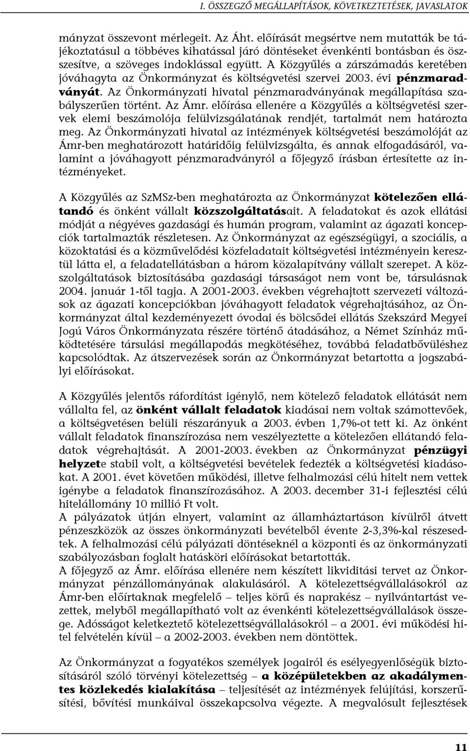 A Közgyűlés a zárszámadás keretében jóváhagyta az Önkormányzat és költségvetési szervei 2003. évi pénzmaradványát. Az Önkormányzati hivatal pénzmaradványának megállapítása szabályszerűen történt.