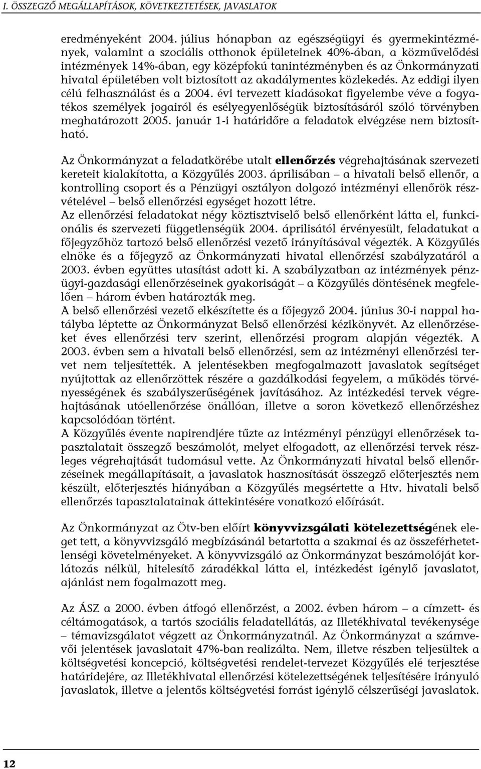 hivatal épületében volt biztosított az akadálymentes közlekedés. Az eddigi ilyen célú felhasználást és a 2004.