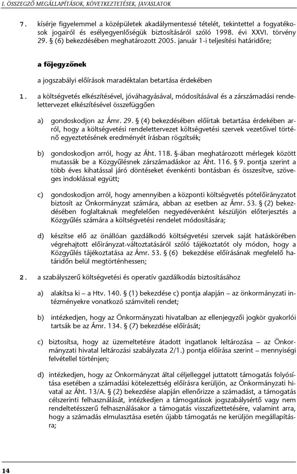 (6) bekezdésében meghatározott 2005. január 1-i teljesítési határidőre; a főjegyzőnek a jogszabályi előírások maradéktalan betartása érdekében 1.