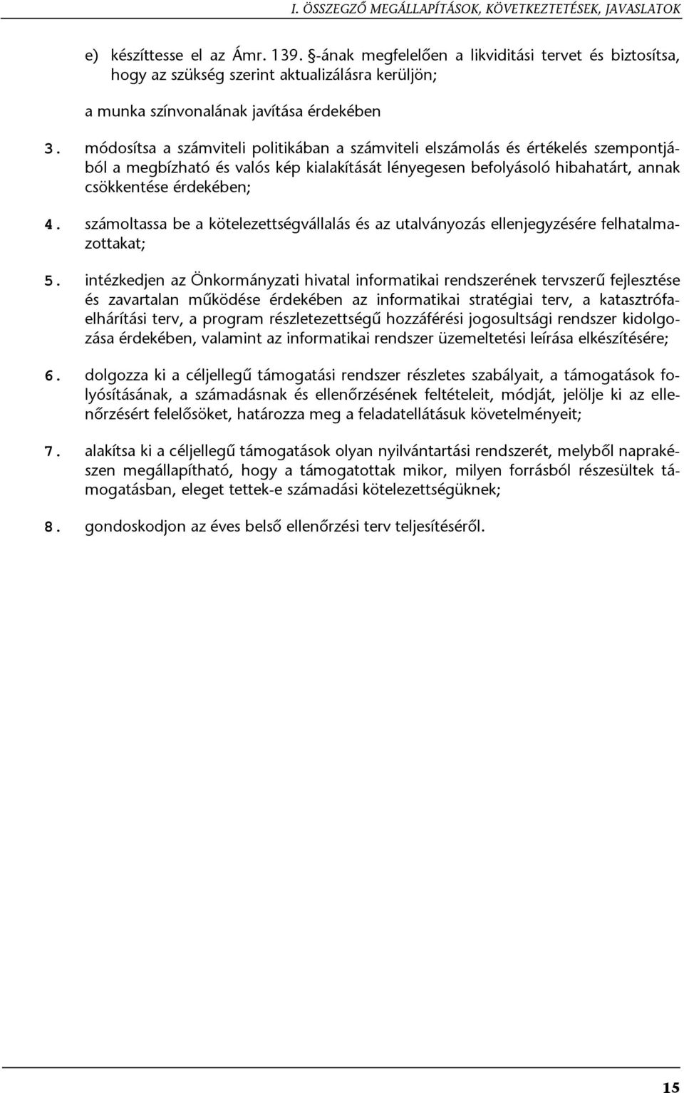 módosítsa a számviteli politikában a számviteli elszámolás és értékelés szempontjá- befolyásoló hibahatárt, annak ból a megbízható és valós kép kialakítását lényegesen csökkentése érdekében; 4.