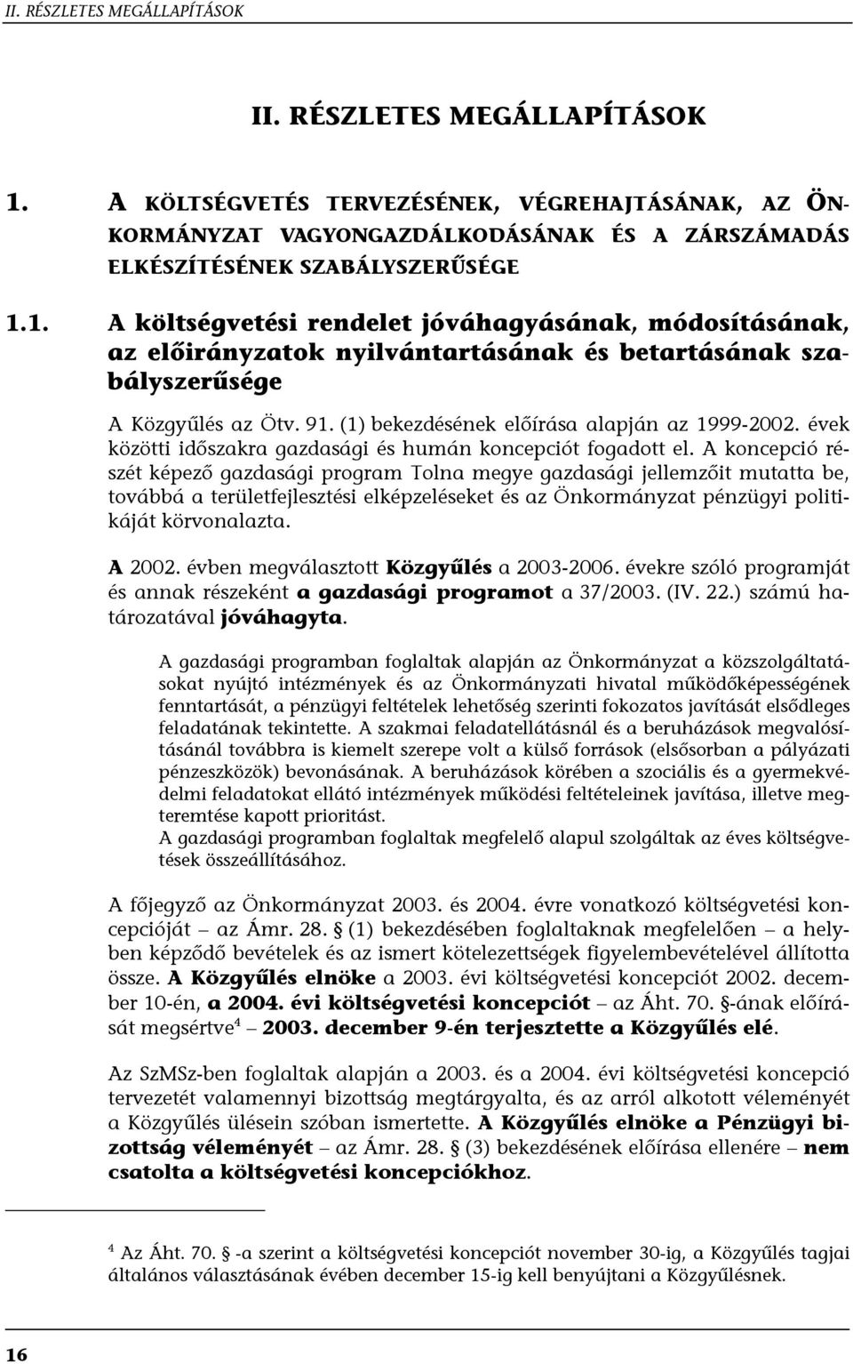 A koncepció részét képező gazdasági program Tolna megye gazdasági jellemzőit mutatta be, továbbá a területfejlesztési elképzeléseket és az Önkormányzat pénzügyi politikáját körvonalazta. A 2002.